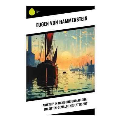 Aristipp in Hamburg und Altona: Ein Sitten-Gemälde neuester Zeit, Taschenbuch von Eugen Hammerstein, Sharp Ink, 978-80-283-5372-8