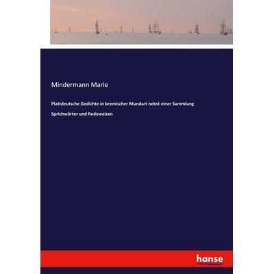 Plattdeutsche Gedichte in bremischer Mundart nebst einer Sammlung Sprichwörter und Redeweisen, Taschenbuch von Mindermann Marie, Hansebooks,