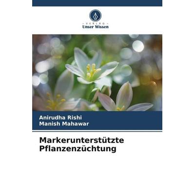 Markerunterstützte Pflanzenzüchtung, Taschenbuch von Anirudha Rishi,Manish Mahawar, Verlag Unser Wissen, 978-620-5-94889-7