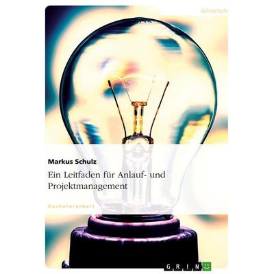 Ein Leitfaden für Anlauf- und Projektmanagement, Taschenbuch von Markus Schulz, GRIN, 978-3-638-84478-9