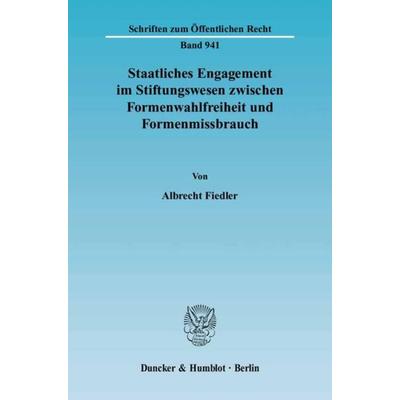 Staatliches Engagement im Stiftungswesen zwischen Formenwahlfreiheit und Formenmissbrauch., Taschenbuch von Albrecht Fiedler, Duncker & Humblot,