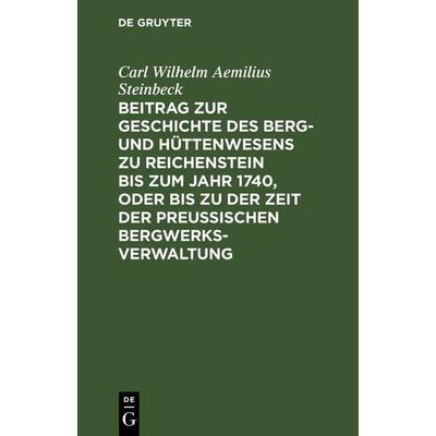 Beitrag zur Geschichte des Berg- und Hüttenwesens zu Reichenstein bis zum Jahr 1740, oder bis zu der Zeit der Preußischen Bergwerks-Verwaltung,