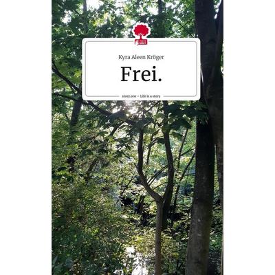 Frei.. Life is a Story - story.one, Gebundene Ausgabe von Kyra Aleen Kröger, Story.one publishing, 978-3-7108-2544-6