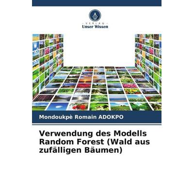 Verwendung des Modells Random Forest (Wald aus zufälligen Bäumen), Taschenbuch von Mondoukpè Romain ADOKPO, Verlag Unser Wissen, 978-620-5-32942-9