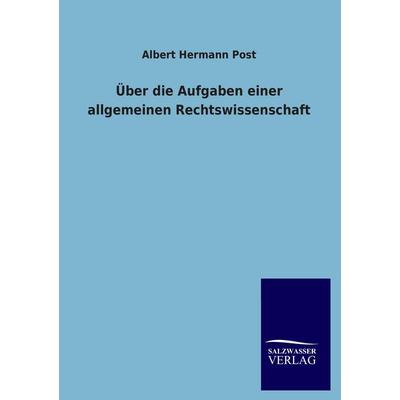 Über die Aufgaben einer allgemeinen Rechtswissenschaft, Taschenbuch von Albert Hermann Post, Salzwasser, 978-3-8460-3432-3