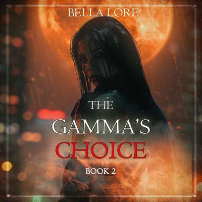 The Gamma's Choice (Book Two) - Bella Lore, Audio, 9798261429364