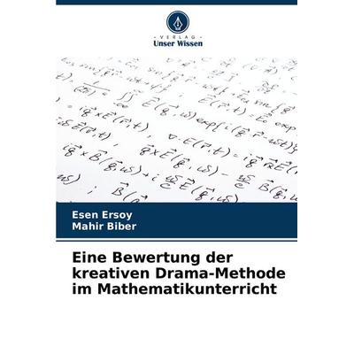 Eine Bewertung der kreativen Drama-Methode im Mathematikunterricht, Taschenbuch von Esen Ersoy,Mahir Biber, Verlag Unser Wissen, 978-620-8-68407-5
