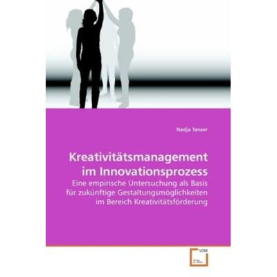 Tanzer, N: Kreativitätsmanagement im Innovationsprozess, Taschenbuch von Nadja Tanzer, VDM, 978-3-639-23738-2