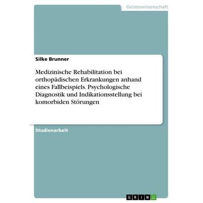 Medizinische Rehabilitation bei orthopädischen Erkrankungen anhand eines Fallbeispiels. Psychologische Diagnostik und Indikationsstellung bei