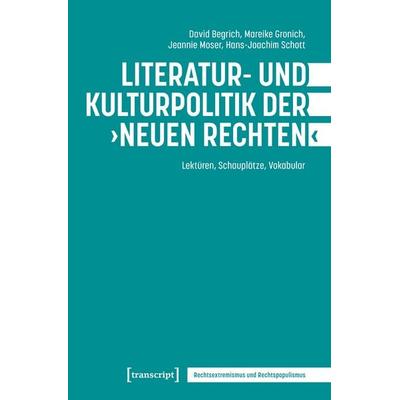 Literatur- und Kulturpolitik der ›Neuen Rechten‹, Taschenbuch von David Begrich,Mareike Gronich,Jeannie Moser,Hans-Joachim Schott, Transcript,