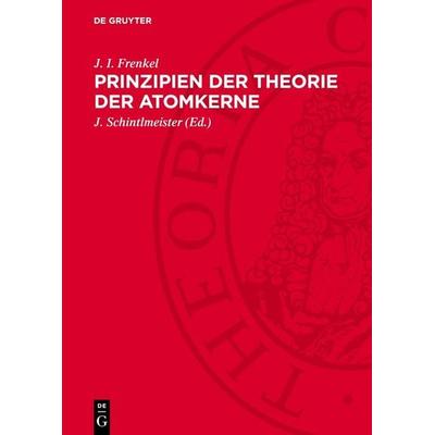 Prinzipien der Theorie der Atomkerne, Gebundene Ausgabe von J. I. Frenkel, De Gruyter, 978-3-11-274726-1
