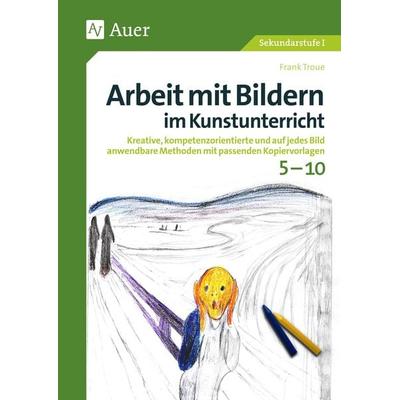 Arbeit mit Bildern im Kunstunterricht 5-10, Geheftet von Frank Troue, Auer Verlag in der AAP Lehrerwelt GmbH, 978-3-403-08079-4