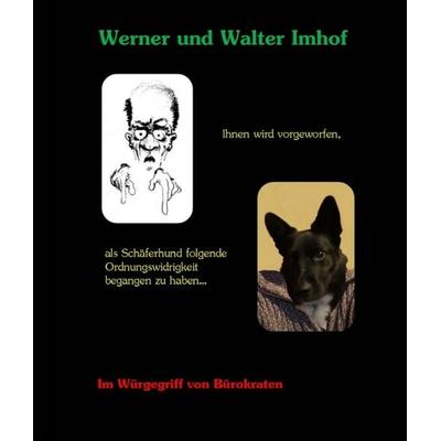 Ihnen wird vorgeworfen, als Schäferhund folgende Ordnungswidrigkeit begangen zu haben..., Gebundene Ausgabe von Werner Imhof,Walter Imhof, Tredition,