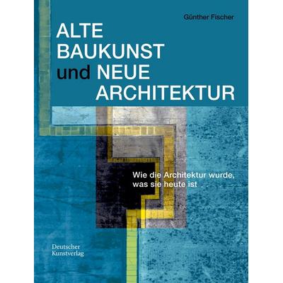 Alte Baukunst und Neue Architektur, Taschenbuch von Günther Fischer, Deutscher Kunstverlag, 978-3-422-80280-3