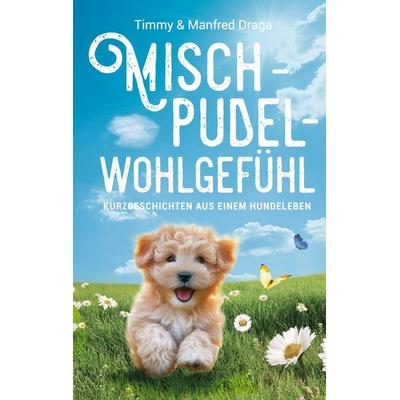 Mischpudelwohlgefühl, Taschenbuch von Manfred Draga,Timmy Draga, BoD – Books on Demand, 978-3-7693-4947-4
