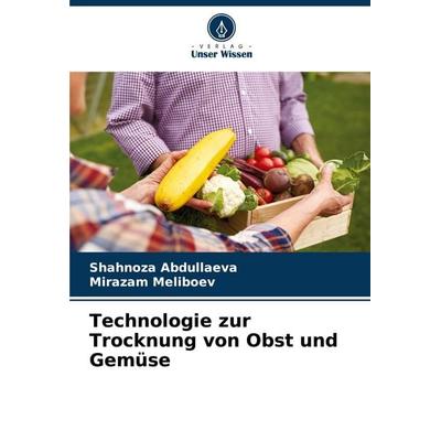 Technologie zur Trocknung von Obst und Gemüse, Taschenbuch von Shahnoza Abdullaeva,Mirazam Meliboev, Verlag Unser Wissen, 978-620-6-85960-4