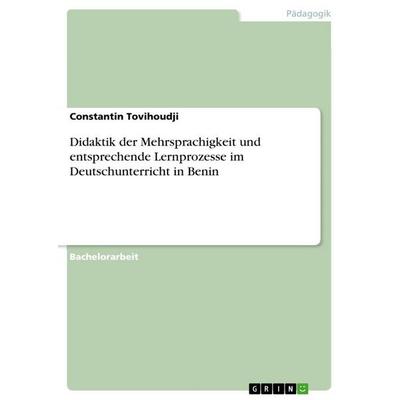 Didaktik der Mehrsprachigkeit und entsprechende Lernprozesse im Deutschunterricht in Benin, Taschenbuch von Constantin Tovihoudji, GRIN,