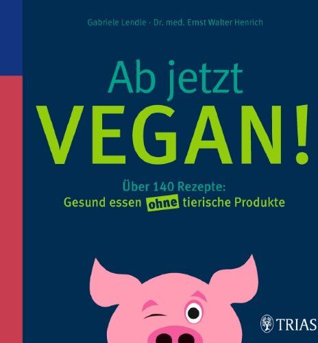 Gabriele Lendle - Ab jetzt vegan!: Über 140 Rezepte: Gesund essen ohne tierische Produkte - Preis vom 09.10.2026 07:28:09 h