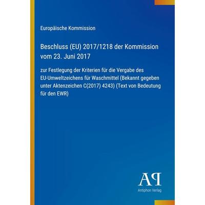 Beschluss (EU) 2017/1218 der Kommission vom 23. Juni 2017, Taschenbuch von Europäische Kommission, Antiphon Verlag, 978-3-387-93662-9