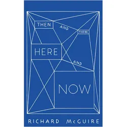 Richard McGuire - Then and There, Here and Now, Belletristik von Richard McGuire, Vincent Tuset-Anrès, Anette Gehrig