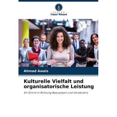 Kulturelle Vielfalt und organisatorische Leistung, Taschenbuch von Ahmad Awais, Verlag Unser Wissen, 978-620-8-59506-7