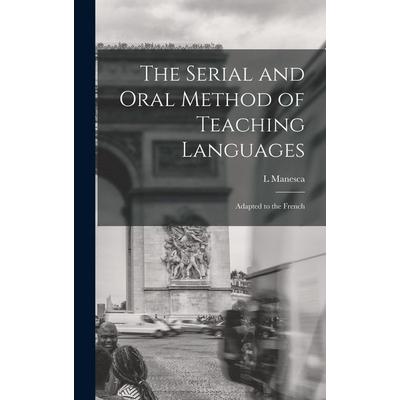 The Serial and Oral Method of Teaching Languages, Gebundene Ausgabe von L. Manesca, Creative Media Partners, LLC, 978-1-01-711674-8
