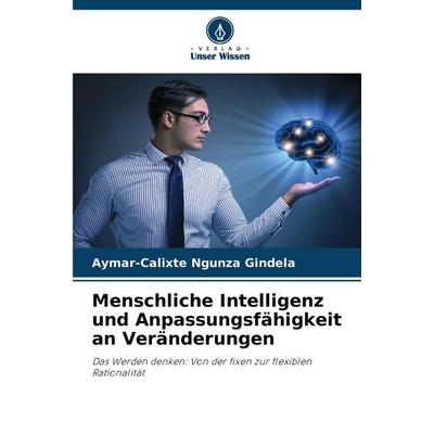 Menschliche Intelligenz und Anpassungsfähigkeit an Veränderungen, Taschenbuch von Aymar-Calixte Ngunza Gindela, Verlag Unser Wissen, 978-620-9-10112-0