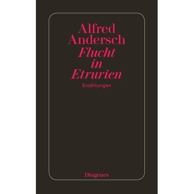 Flucht in Etrurien, Taschenbuch von Alfred Andersch, Diogenes Verlag AG, 978-3-257-21037-8