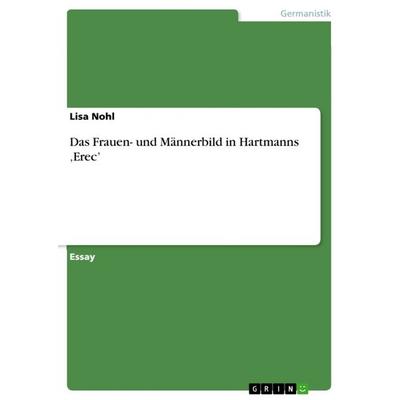 Das Frauen- und Männerbild in Hartmanns 'Erec'; Taschenbuch von Lisa Nohl, GRIN, 978-3-640-76243-9
