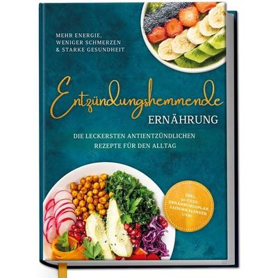 Entzündungshemmende Ernährung - Mehr Energie, weniger Schmerzen & starke Gesundheit: Die leckersten antientzündlichen Rezepte für den Alltag - inkl.