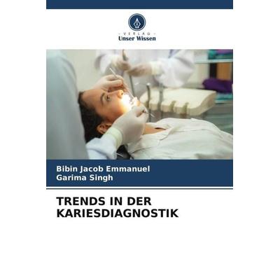 TRENDS IN DER KARIESDIAGNOSTIK, Taschenbuch von Bibin Jacob Emmanuel,Garima Singh, Verlag Unser Wissen, 978-620-6-11295-2