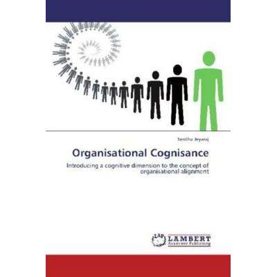 Jeyaraj, S: Organisational Cognisance, Taschenbuch von Senthu Jeyaraj, LAP LAMBERT Academic Publishing, 978-3-8484-2385-9