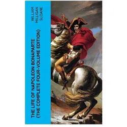 The Life of Napoleon Bonaparte (The Complete Four-Volume Edition), Biografien von William Milligan Sloane