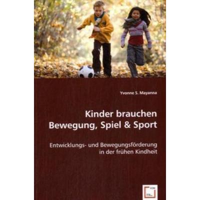 Mayanna, Y: Kinder brauchen Bewegung, Spiel & Sport, Taschenbuch von Yvonne S. Mayanna, VDM, 978-3-8364-5058-4