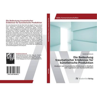 Die Bedeutung traumatischer Erlebnisse für künstlerische Produktion, Taschenbuch von Heidelinde Balzarek, AV Akademikerverlag, 978-3-639-48789-3