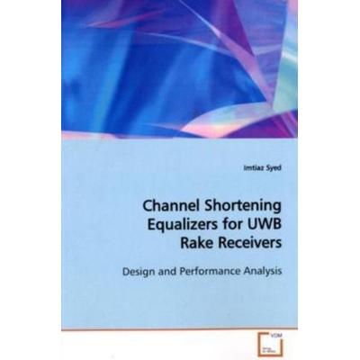 Syed, I: Channel Shortening Equalizers for UWB Rake Receiver, Taschenbuch von Imtiaz Syed, VDM, 978-3-639-13644-9