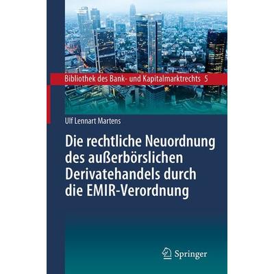 Die rechtliche Neuordnung des außerbörslichen Derivatehandels durch die EMIR-Verordnung, Gebundene Ausgabe von Ulf Lennart Martens, Springer Berlin,