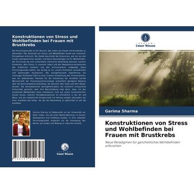 Konstruktionen von Stress und Wohlbefinden bei Frauen mit Brustkrebs, Taschenbuch von Garima Sharma, Verlag Unser Wissen, 978-620-3-25164-7