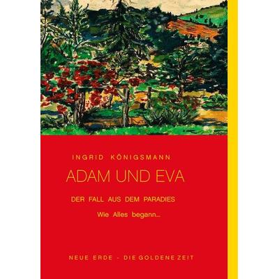Adam und Eva - Der Fall aus dem Paradies, Gebundene Ausgabe von Ingrid Königsmann, BoD – Books on Demand, 978-3-7357-9090-3