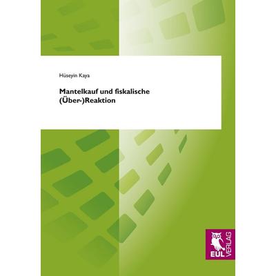 Mantelkauf und fiskalische (Über-)Reaktion, Taschenbuch von Hüseyin Kaya, Josef Eul Verlag, 978-3-89936-846-8