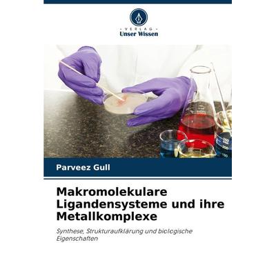 Makromolekulare Ligandensysteme und ihre Metallkomplexe, Taschenbuch von Parveez Gull, Verlag Unser Wissen, 978-620-8-07503-3