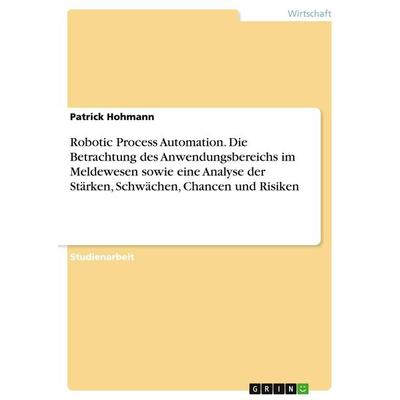 Robotic Process Automation. Die Betrachtung des Anwendungsbereichs im Meldewesen sowie eine Analyse der Stärken, Schwächen, Chancen und Risiken,