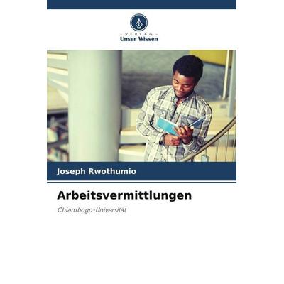 Arbeitsvermittlungen, Taschenbuch von Joseph Rwothumio, Verlag Unser Wissen, 978-620-5-82738-3