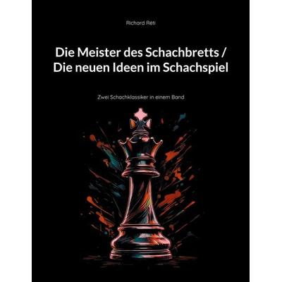 Die Meister des Schachbretts / Die neuen Ideen im Schachspiel, Taschenbuch von Richard Réti, BoD – Books on Demand, 978-3-8192-3059-2