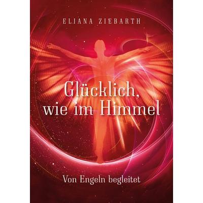 Glücklich, wie im Himmel, Taschenbuch von Eliana Sonja Ziebarth, BoD – Books on Demand, 978-3-7534-6363-6