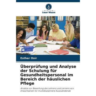 Überprüfung und Analyse der Schulung für Gesundheitspersonal im Bereich der häuslichen Pflege, Taschenbuch von Esther Osir, Verlag Unser Wissen,