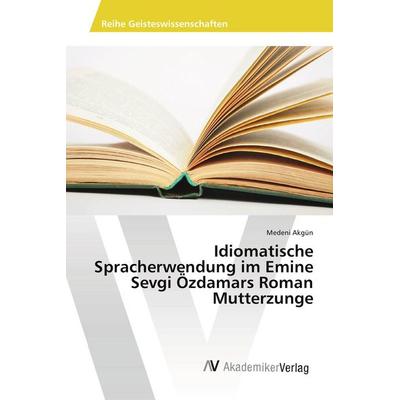 Idiomatische Spracherwendung im Emine Sevgi Özdamars Roman Mutterzunge, Taschenbuch von Medeni Akgün, AV Akademikerverlag, 978-620-2-21580-0