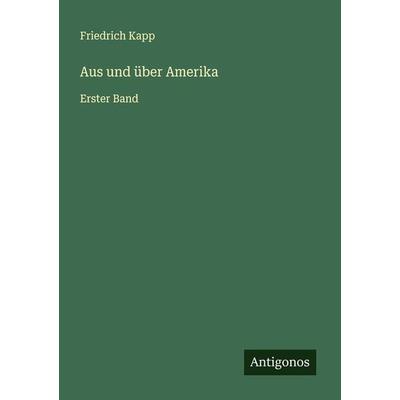 Aus und über Amerika, Taschenbuch von Friedrich Kapp, Antigonos Verlag, 978-3-386-72831-7