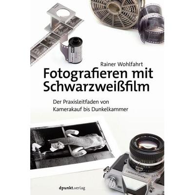 Fotografieren mit Schwarzweißfilm, Taschenbuch von Rainer Wohlfahrt, Dpunkt.verlag, 978-3-86490-824-8
