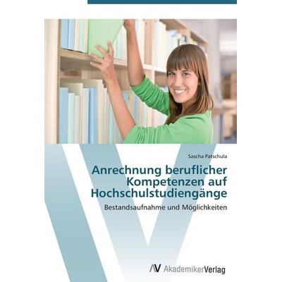 Anrechnung beruflicher Kompetenzen auf Hochschulstudiengänge, Taschenbuch von Sascha Patschula, AV Akademikerverlag, 978-3-639-40293-3